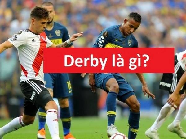 Derby là gì? Những trận Derby nổi tiếng thế giới 