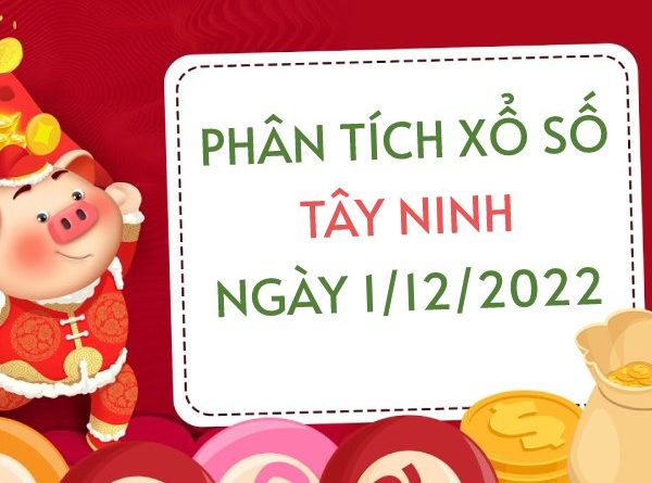 Phân tích xổ số Tây Ninh ngày 1/12/2022 thứ 5 hôm nay