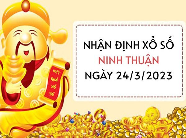 Nhận định xổ số Ninh Thuận ngày 24/3/2023 thứ 6 hôm nay
