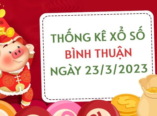 Thống kê xổ số Bình Thuận ngày 23/3/2023 thứ 5 hôm nay